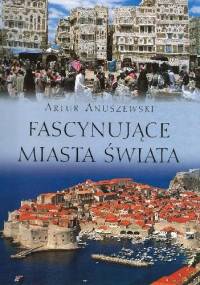 Fascynujące miasta świata - Artur Anuszewski