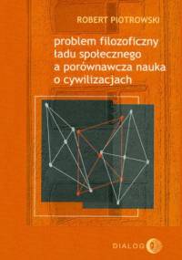 Problem filozoficzny ładu społecznego a porównawcza nauka o cywilizacjach - Robert Piotrowski