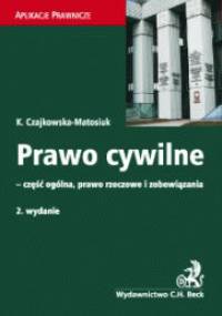 Prawo cywilne - część ogólna, prawo rzeczowe i zobowiązania - Katarzyna Czajkowska-Matosiuk