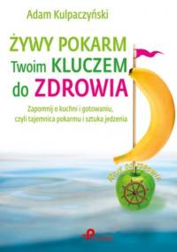 Żywy pokarm Twoim kluczem do zdrowia - Adam Kulpaczyński