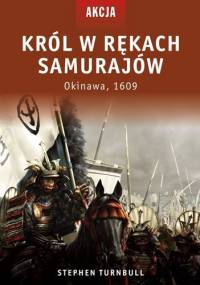 Król w rękach samurajów. Okinawa, 1609 - Stephen Turnbull