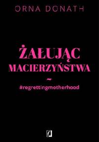 Żałując macierzyństwa - Orna Donath
