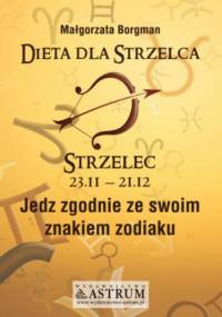 Dieta dla Strzelca. Jedz zgodnie ze swoim znakiem zodiaku - Małgorzata Borgman