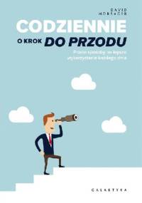 Codziennie o krok do przodu. Proste sposoby na lepsze wykorzystanie każdego dnia. - David Horsager