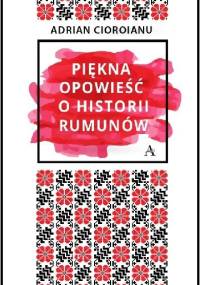 Piękna opowieść o historii Rumunów - Adrian Cioroianu