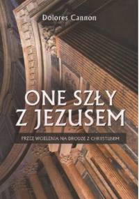 One Szły Z Jezusem. Przez Wcielenia Na Drodze Z Chrystusem - Dolores Cannon