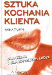 Sztuka kochania klienta. Dla szefa i zwykłych ludzi - Anna Tiuryn
