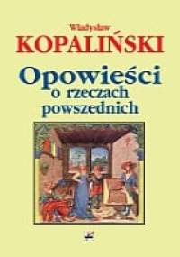 Opowieści o rzeczach powszednich - Władysław Kopaliński