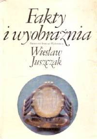 Fakty i wyobraźnia - Wiesław Juszczak