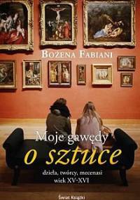 Moje gawędy o sztuce: dzieła, twórcy, mecenasi: wiek XV-XVI - Bożena Fabiani