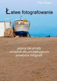 Łatwe fotografowanie - Ślaski Piotr