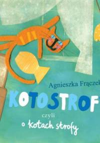 Kotostrofy czyli o kotach strofy - Agnieszka Frączek