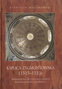 Kaplica Zygmuntowska (1515-1533). Problematyka artystyczna i ideowa Mauzoleum Króla Zygmunta I - Stanisław Mossakowski