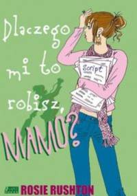 Dlaczego mi to robisz Mamo? - Rosie Rushton