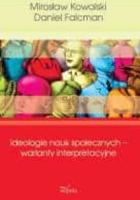 Ideologie nauk społecznych – warianty interpretacyjne - Mirosław Kowalski, Daniel Falcman