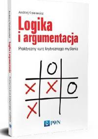 Logika i argumentacja. Praktyczny kurs krytycznego myślenia. - Andrzej Kisielewicz