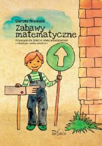 Zabawy matematyczne. Propozycje dla dzieci w wieku przedszkolnym i młodszym wieku szkolnym - Dorota Niewola