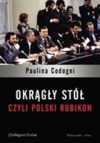 Okrągły Stół, czyli polski Rubikon - Paulina Codogni