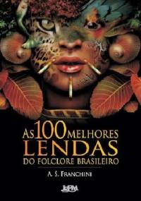 As 100 Melhores Lendas do Folclore Brasileiro - A. S. Franchini