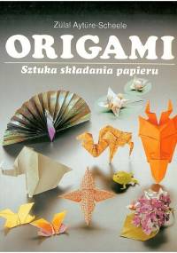 Origami. Sztuka składania papieru - Zülal Aytüre-Scheele