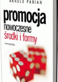Promocja.Nowoczesne środki i formy. Monografia - Arnold Pabian
