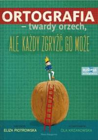 Ortografia – twardy orzech, ale każdy zgryźć go może! - Eliza Piotrowska