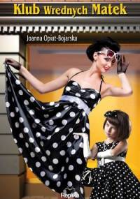 Klub Wrednych Matek - Joanna Opiat-Bojarska