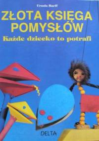 Złota księga pomysłów. Każde dziecko to potrafi - Ursula Barff