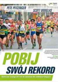 Pobij swój rekord. Skuteczne treningi od 5 km do maratonu dla ambitnych biegaczy - Peter Pfitzinger