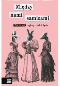 Między nami samicami. O kobietach, mężczyznach i życiu