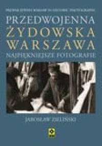 Przedwojenna żydowska Warszawa : najpiękniejsze fotografie - Jarosław Zieliński