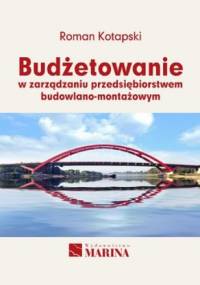 Budżetowanie w zarządzaniu przedsiębiorstwem budowlano - montażowym - Roman Kotapski