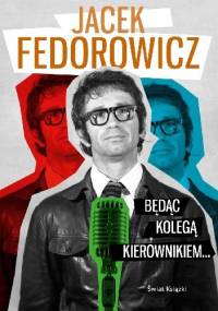 Będąc Kolegą Kierownikiem... - Jacek Fedorowicz
