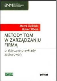 Metody TQM w zarządzaniu firmą - praktyczne przykłady zastosowań - Marek Ćwiklicki, Hubert Obora
