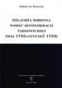 Szlachta koronna wobec konfederecji targowickiej (maj 1792 - styczeń 1793) - Dariusz Rolnik