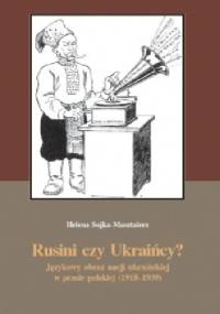 Rusini czy Ukraińcy Językowy obraz nacji ukraińskiej w prasie polskiej 1918-1939 - Helena Sojka-Masztalerz