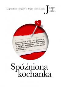 Spóźniona kochanka. Moje miłosne przygody w drugiej połowie życia. - Jane Juska