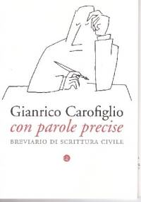 Con parole precise. Breviario di scrittura civile - Gianrico Carofiglio