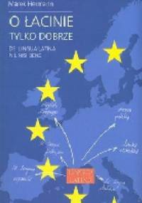 O łacinie tylko dobrze. De lingua latina nil nisi bene. Język łaciński i grecko-łacińskie dziedzictwo kulturowe we współczesnej Europie - Marek Hermann