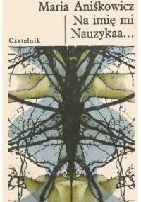 Na imię mi Nauzykaa... - Maria Aniśkowicz-Baumgartner
