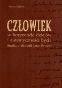 Człowiek w horyzoncie dziejów i autentyczności bycia: studia z filozofii Jana Patočki - Dariusz Bęben