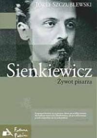 Sienkiewicz. Żywot pisarza - Józef Szczublewski