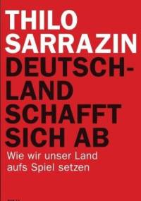 Deutschland schafft sich ab: Wie wir unser Land aufs Spiel setzen [Gebundene Ausgabe] - Thilo Sarrazin