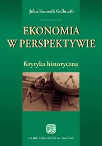Ekonomia w perspektywie. Krytyka historyczna - John Kenneth Galbraith