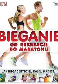 Bieganie. Od rekreacji do maratonu. Jak biegać szybciej, dalej, mądrzej - praca zbiorowa