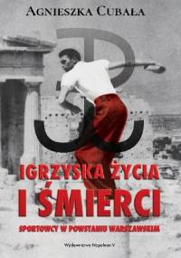 Igrzyska życia i śmierci. Sportowcy w Powstaniu Warszawskim - Agnieszka Cubała