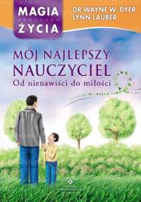 Mój najlepszy nauczyciel. Od nienawiści do miłości - Wayne W Dyer