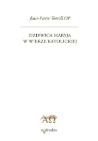 Dziewica Maryja w wierze katolickiej - Jean-Pierre Torrell OP