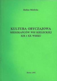 Kultura obyczajowa mieszkańców wsi kieleckiej XIX i XX wieku - Halina Mielicka