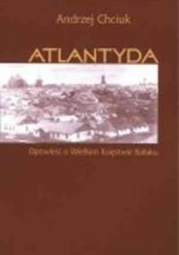 Atlantyda. Opowieść o Wielkim Księstwie Bałaku - Andrzej Chciuk